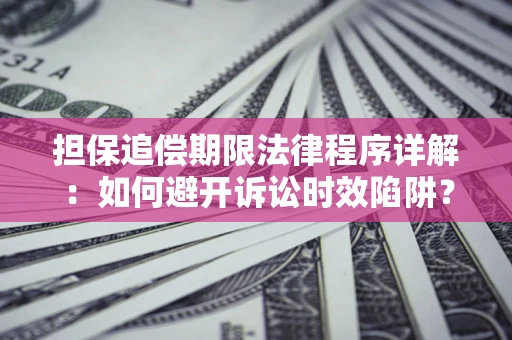 北京担保追偿期限法律程序详解：如何避开诉讼时效陷阱？