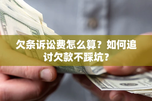 北京欠条诉讼费怎么算？如何追讨欠款不踩坑？