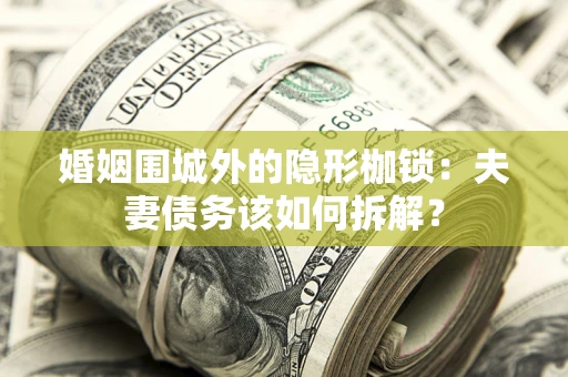 北京婚姻围城外的隐形枷锁：夫妻债务该如何拆解？