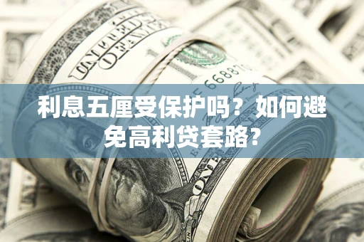 北京利息五厘受保护吗？如何避免高利贷套路？