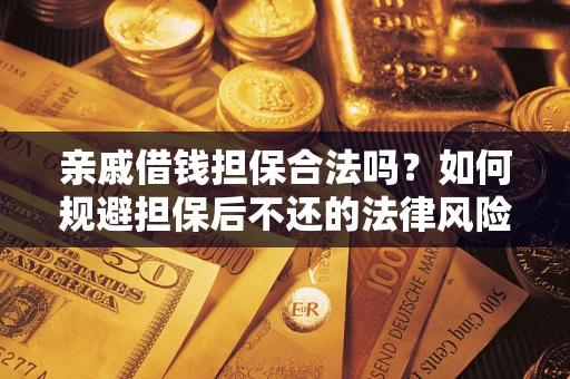 北京亲戚借钱担保合法吗？如何规避担保后不还的法律风险？