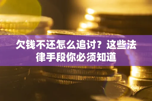 北京欠钱不还怎么追讨？这些法律手段你必须知道