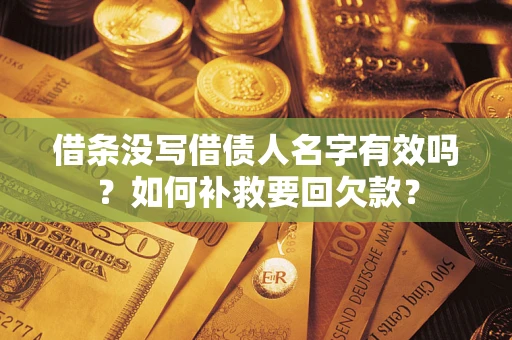北京借条没写借债人名字有效吗？如何补救要回欠款？