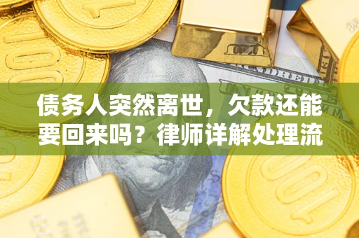 北京债务人突然离世，欠款还能要回来吗？律师详解处理流程