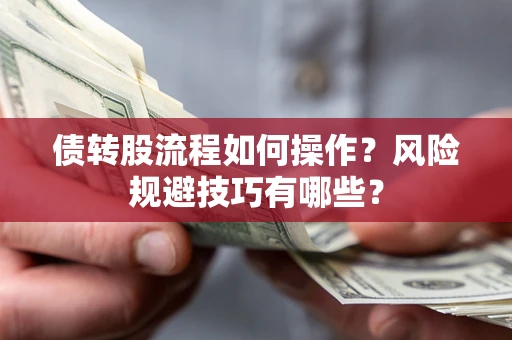 北京债转股流程如何操作？风险规避技巧有哪些？