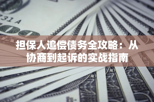 北京担保人追偿债务全攻略：从协商到起诉的实战指南