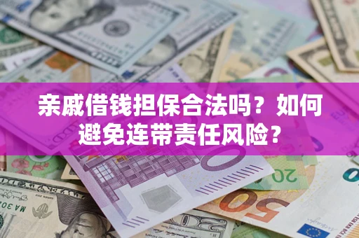北京亲戚借钱担保合法吗？如何避免连带责任风险？