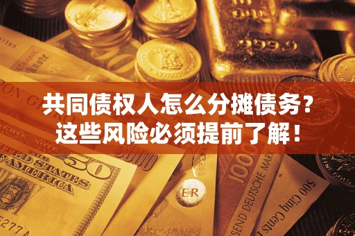 北京共同债权人怎么分摊债务？这些风险必须提前了解！