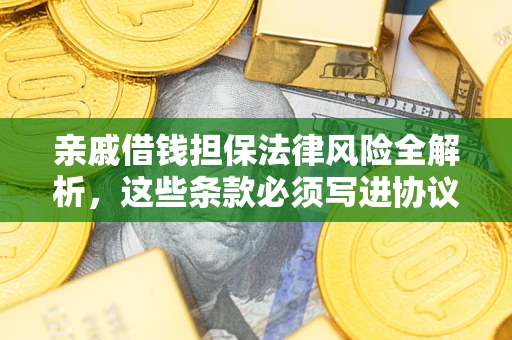 北京亲戚借钱担保法律风险全解析，这些条款必须写进协议
