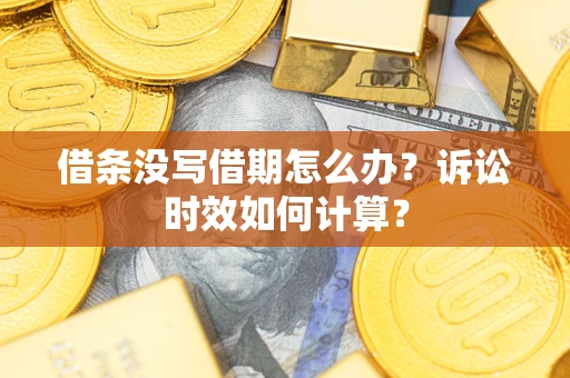 北京借条没写借期怎么办？诉讼时效如何计算？