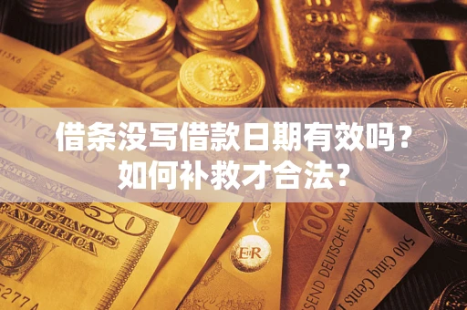 北京借条没写借款日期有效吗？如何补救才合法？