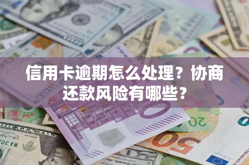 北京信用卡逾期怎么处理？协商还款风险有哪些？